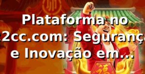 ⭐ Plataforma no 22cc.com: Segurança e Inovação em Apostas
